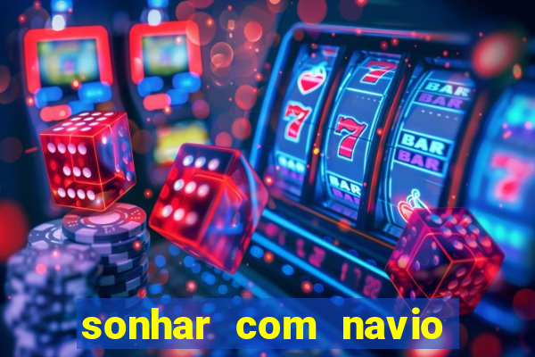 sonhar com navio no jogo do bicho